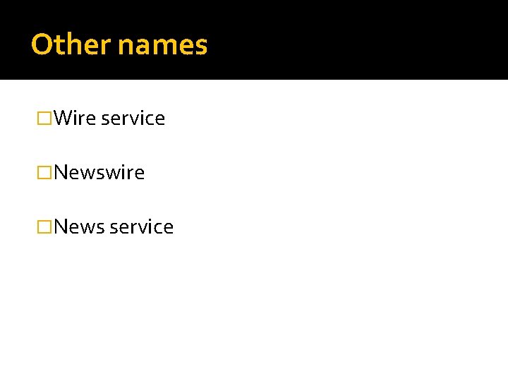 Other names �Wire service �Newswire �News service 