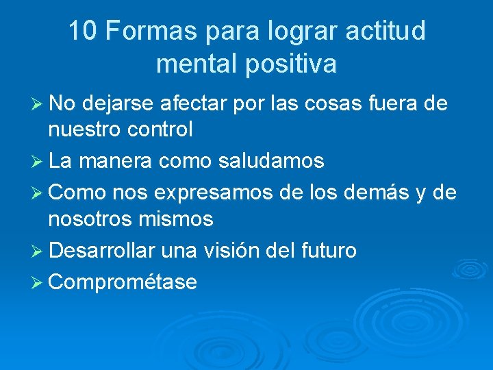 10 Formas para lograr actitud mental positiva Ø No dejarse afectar por las cosas