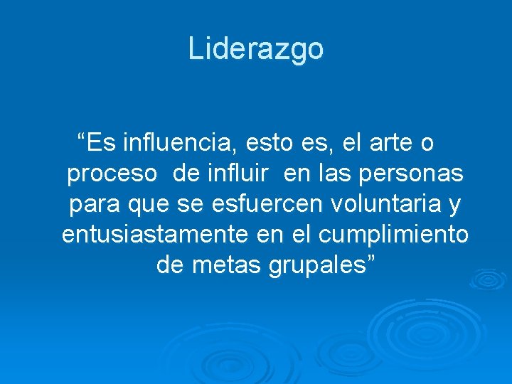 Liderazgo “Es influencia, esto es, el arte o proceso de influir en las personas