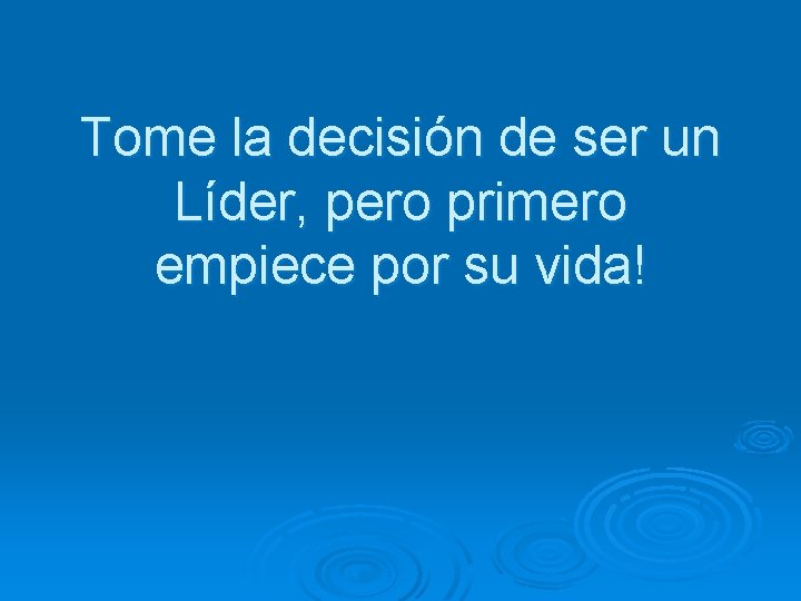 Tome la decisión de ser un Líder, pero primero empiece por su vida! 