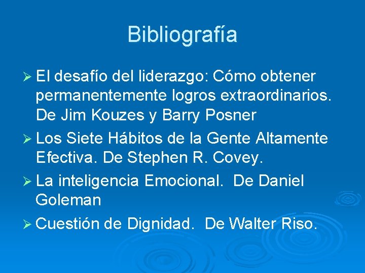 Bibliografía Ø El desafío del liderazgo: Cómo obtener permanentemente logros extraordinarios. De Jim Kouzes