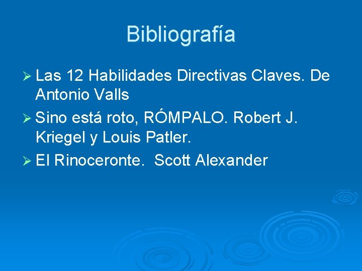 Bibliografía Ø Las 12 Habilidades Directivas Claves. De Antonio Valls Ø Sino está roto,