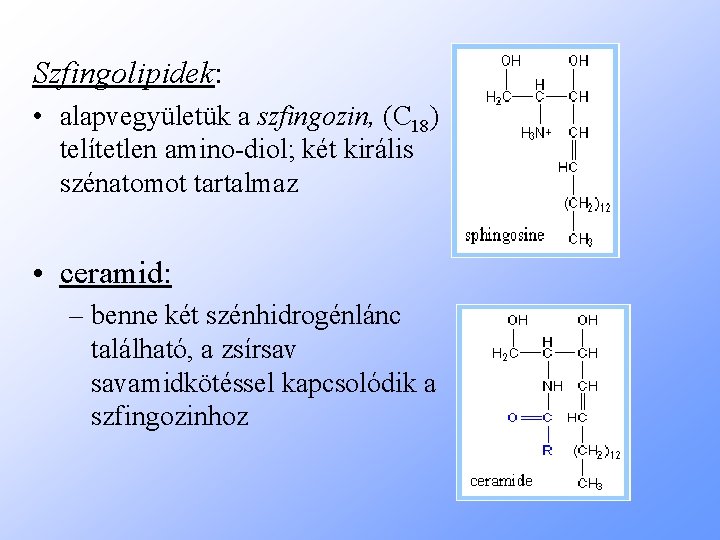 Szfingolipidek: • alapvegyületük a szfingozin, (C 18) telítetlen amino-diol; két királis szénatomot tartalmaz •