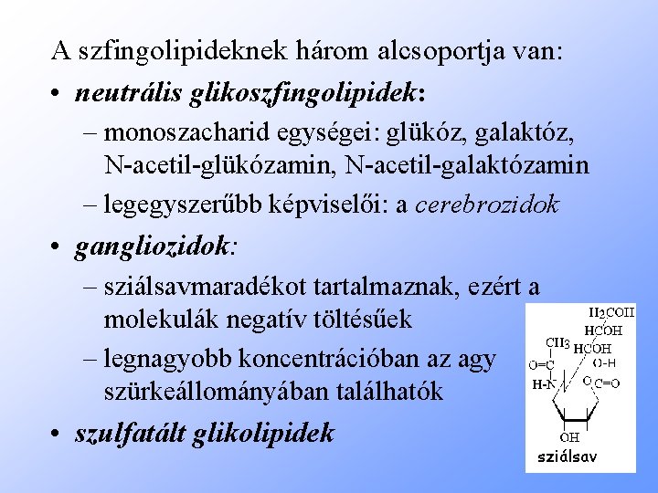 A szfingolipideknek három alcsoportja van: • neutrális glikoszfingolipidek: – monoszacharid egységei: glükóz, galaktóz, N-acetil-glükózamin,