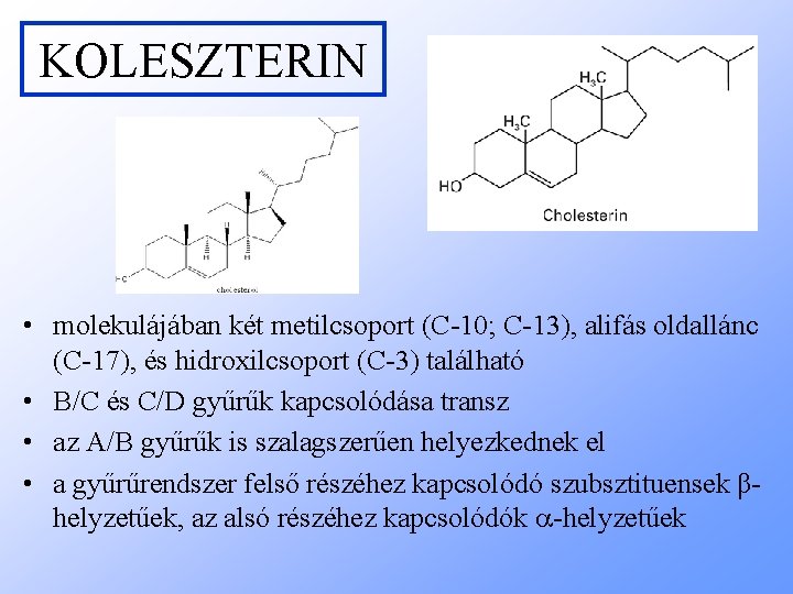 KOLESZTERIN • molekulájában két metilcsoport (C-10; C-13), alifás oldallánc (C-17), és hidroxilcsoport (C-3) található