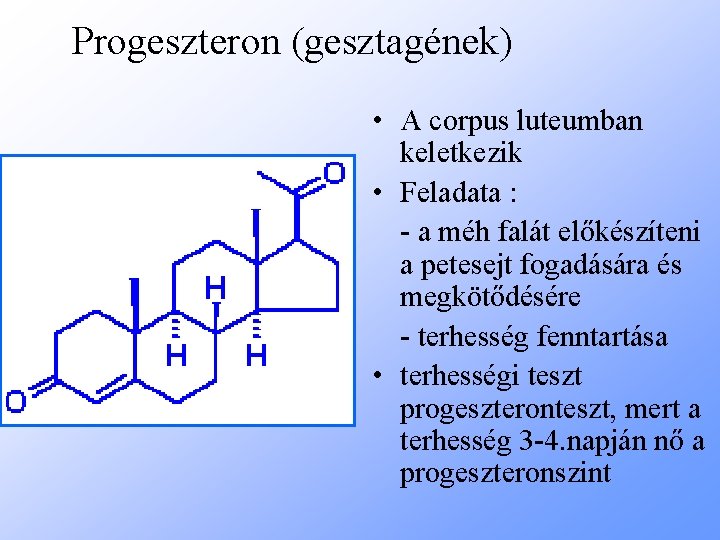 Progeszteron (gesztagének) • A corpus luteumban keletkezik • Feladata : - a méh falát