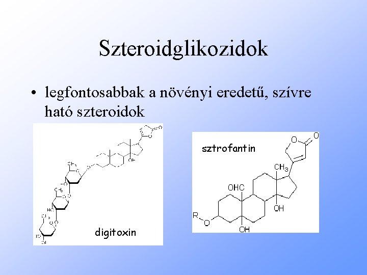 Szteroidglikozidok • legfontosabbak a növényi eredetű, szívre ható szteroidok sztrofantin digitoxin 