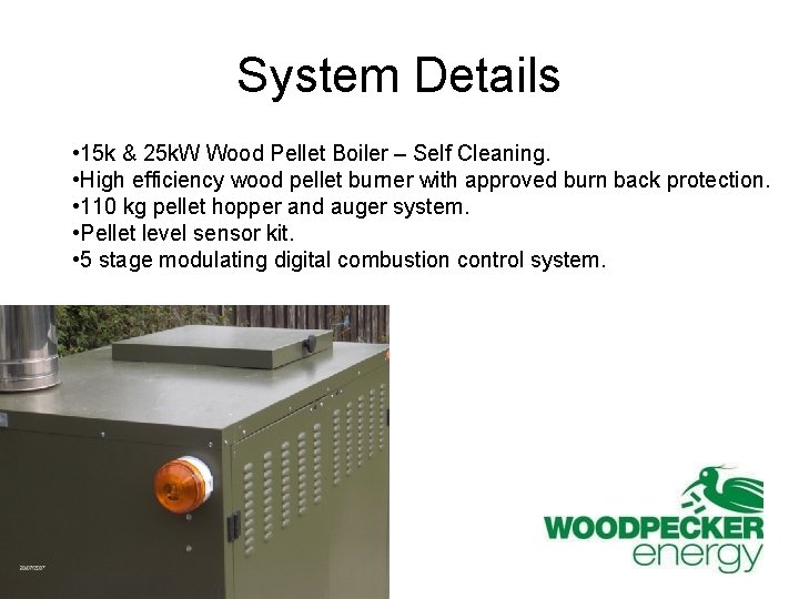 System Details • 15 k & 25 k. W Wood Pellet Boiler – Self