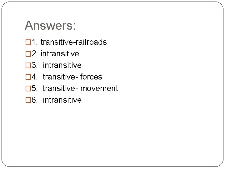 Answers: � 1. transitive-railroads � 2. intransitive � 3. intransitive � 4. transitive- forces