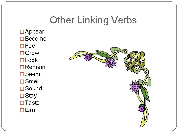 Other Linking Verbs � Appear � Become � Feel � Grow � Look �