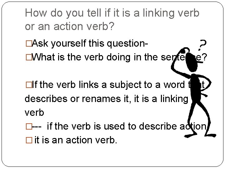 How do you tell if it is a linking verb or an action verb? How do you tell if it is a linking verb or an action verb?