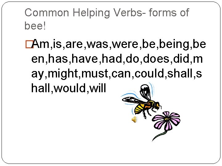 Common Helping Verbs- forms of bee! �Am, is, are, was, were, being, be en,