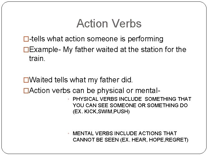 Action Verbs �-tells what action someone is performing �Example- My father waited at the