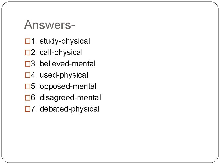 Answers� 1. study-physical � 2. call-physical � 3. believed-mental � 4. used-physical � 5. Answers� 1. study-physical � 2. call-physical � 3. believed-mental � 4. used-physical � 5.