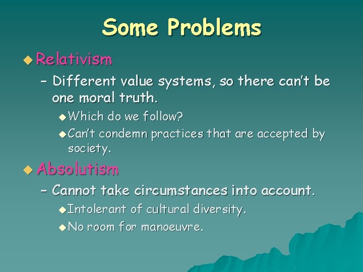 Some Problems u Relativism – Different value systems, so there can’t be one moral