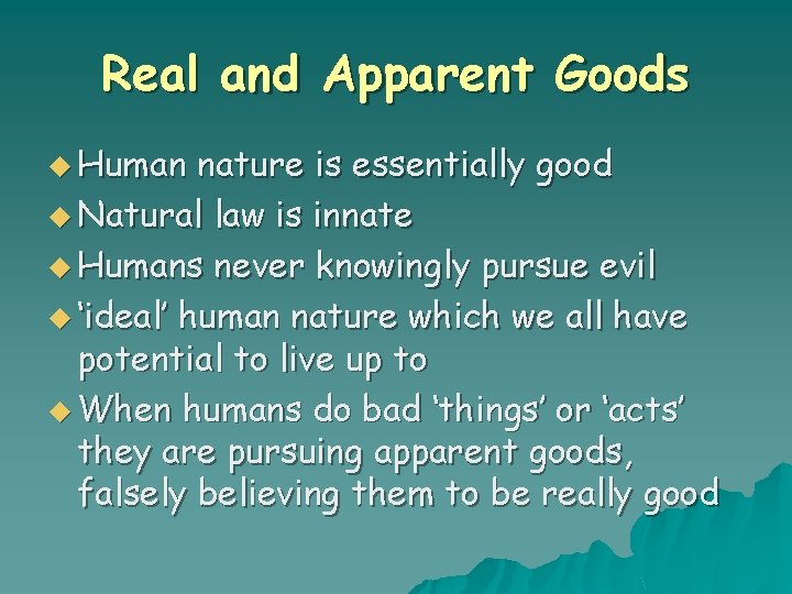 Real and Apparent Goods u Human nature is essentially good u Natural law is