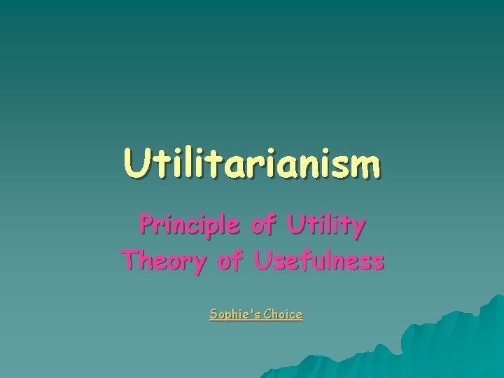 Utilitarianism Principle of Utility Theory of Usefulness Sophie's Choice 