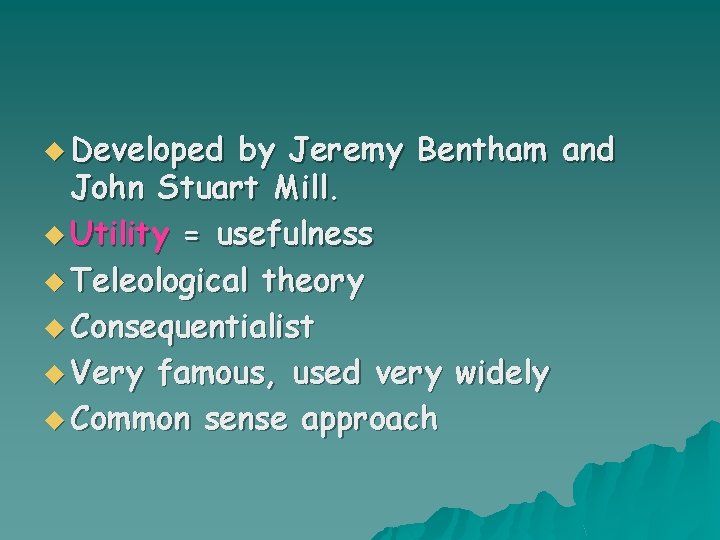 u Developed by Jeremy Bentham and John Stuart Mill. u Utility = usefulness u