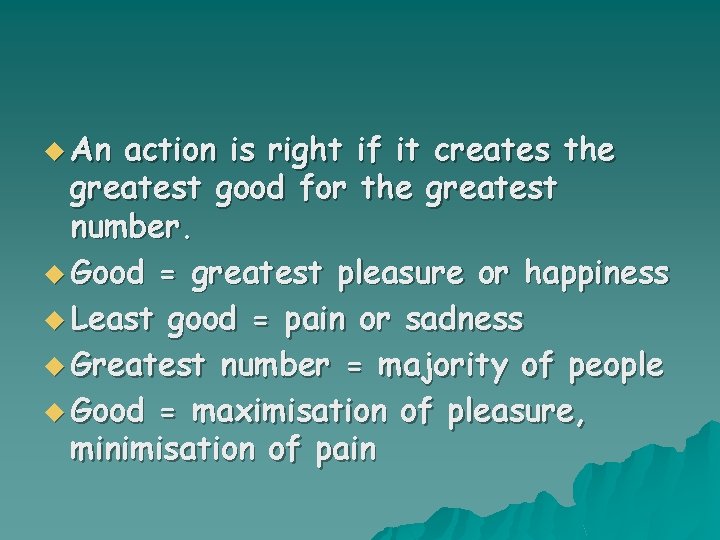 u An action is right if it creates the greatest good for the greatest