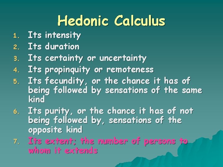 Hedonic Calculus 1. 2. 3. 4. 5. 6. 7. Its intensity Its duration Its