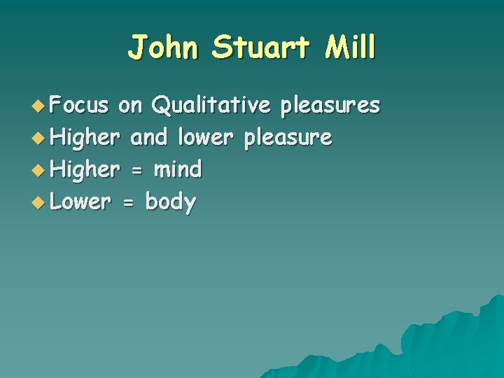 John Stuart Mill u Focus on Qualitative pleasures u Higher and lower pleasure u