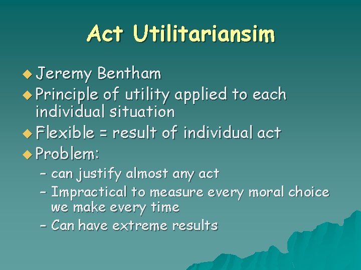 Act Utilitariansim u Jeremy Bentham u Principle of utility applied to each individual situation