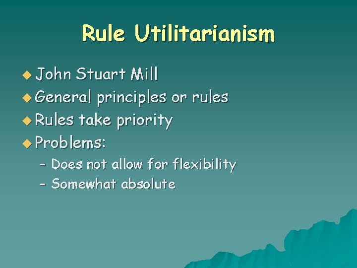 Rule Utilitarianism u John Stuart Mill u General principles or rules u Rules take