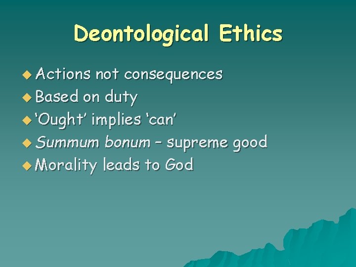 Deontological Ethics u Actions not consequences u Based on duty u ‘Ought’ implies ‘can’