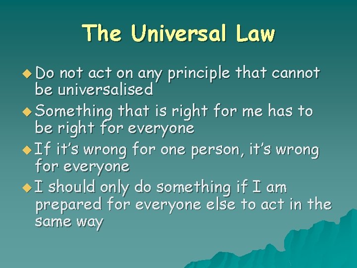 The Universal Law u Do not act on any principle that cannot be universalised