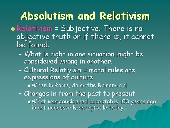 Absolutism and Relativism u Relativism = Subjective. There is no objective truth or if