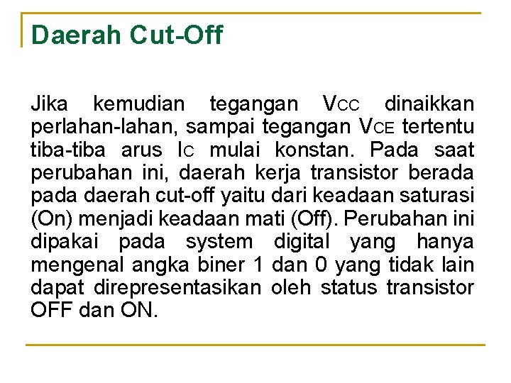 Daerah Cut-Off Jika kemudian tegangan VCC dinaikkan perlahan-lahan, sampai tegangan VCE tertentu tiba-tiba arus