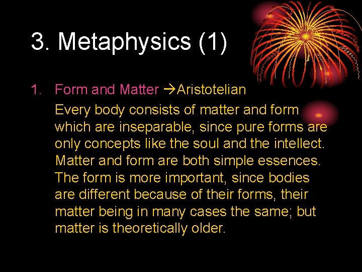 3. Metaphysics (1) 1. Form and Matter Aristotelian Every body consists of matter and