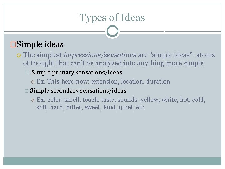 Types of Ideas �Simple ideas The simplest impressions/sensations are “simple ideas”: atoms of thought