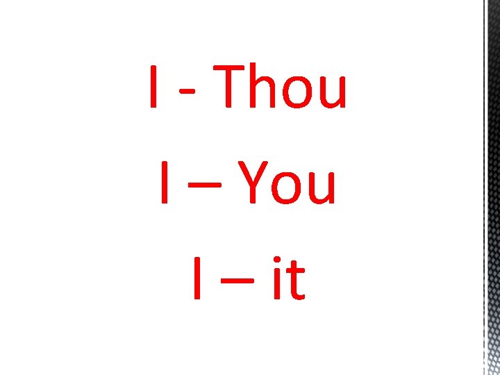 I - Thou I – You I – it 