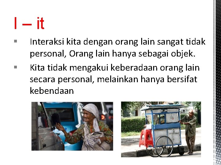 I – it § § Interaksi kita dengan orang lain sangat tidak personal, Orang