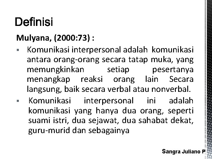 Mulyana, (2000: 73) : § Komunikasi interpersonal adalah komunikasi antara orang-orang secara tatap muka,