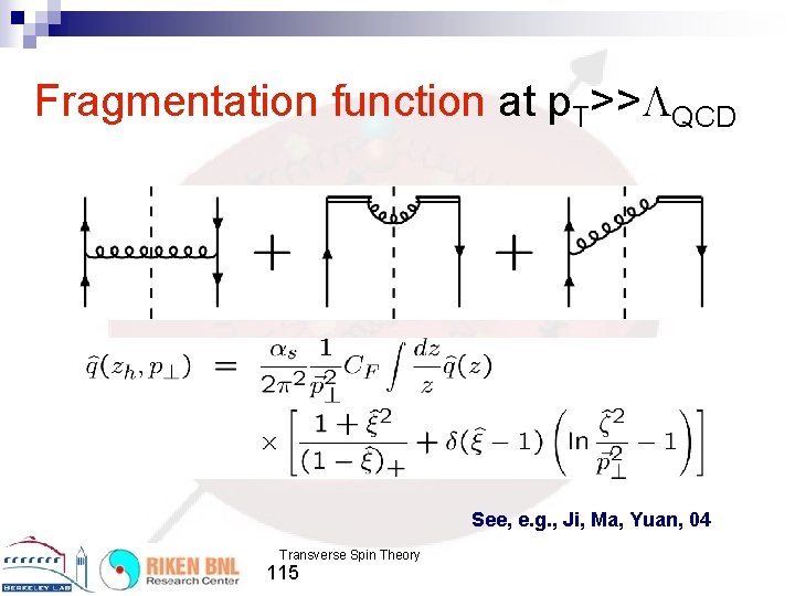 Fragmentation function at p. T>> QCD See, e. g. , Ji, Ma, Yuan, 04