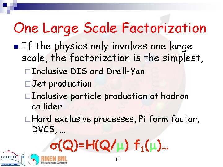 One Large Scale Factorization n If the physics only involves one large scale, the