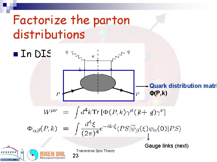 Factorize the parton distributions n In DIS, Quark distribution matri (P, k) Gauge links