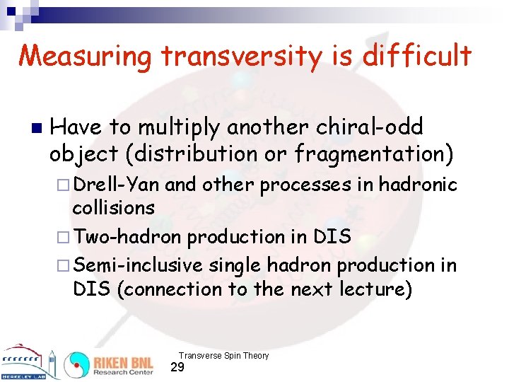 Measuring transversity is difficult n Have to multiply another chiral-odd object (distribution or fragmentation)