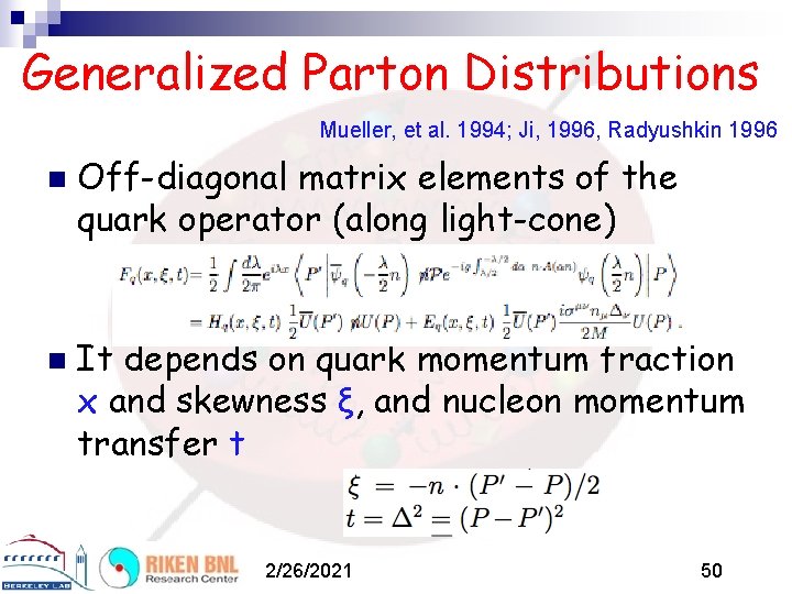 Generalized Parton Distributions Mueller, et al. 1994; Ji, 1996, Radyushkin 1996 n n Off-diagonal