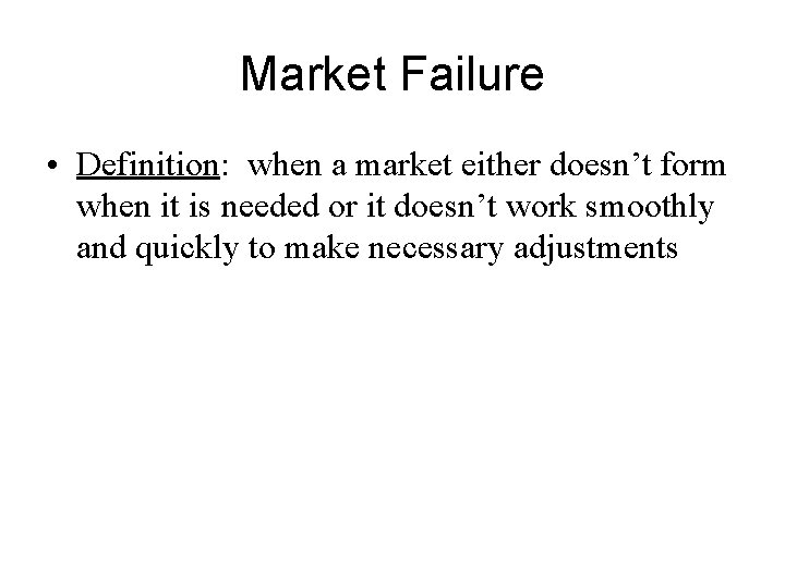 Market Failure • Definition: when a market either doesn’t form when it is needed