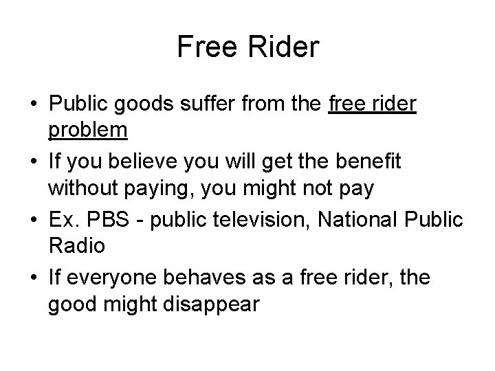 Free Rider • Public goods suffer from the free rider problem • If you