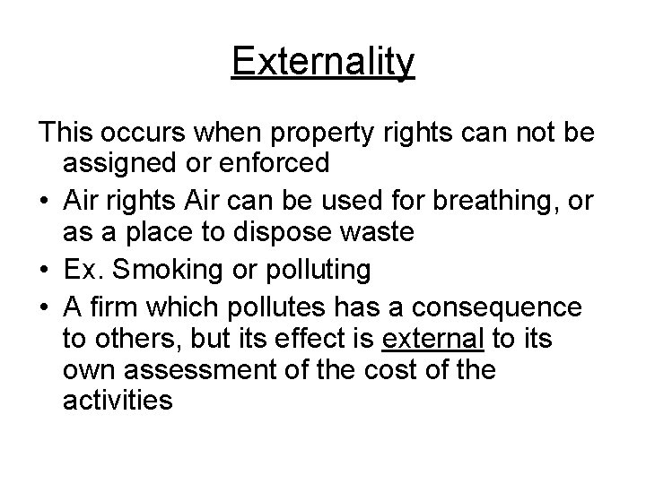 Externality This occurs when property rights can not be assigned or enforced • Air