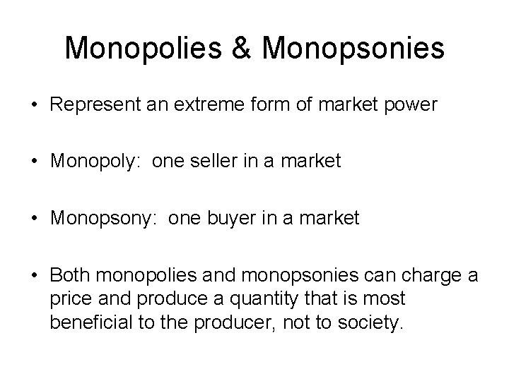 Monopolies & Monopsonies • Represent an extreme form of market power • Monopoly: one