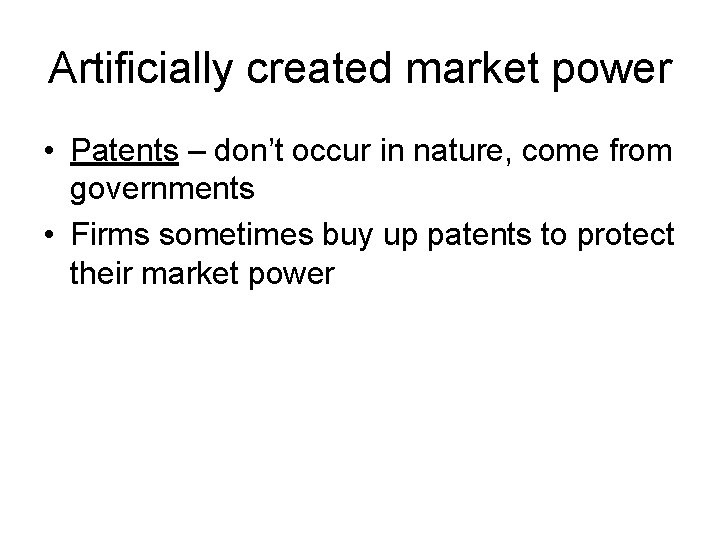 Artificially created market power • Patents – don’t occur in nature, come from governments