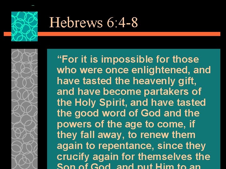 Hebrews 6: 4 -8 “For it is impossible for those who were once enlightened,
