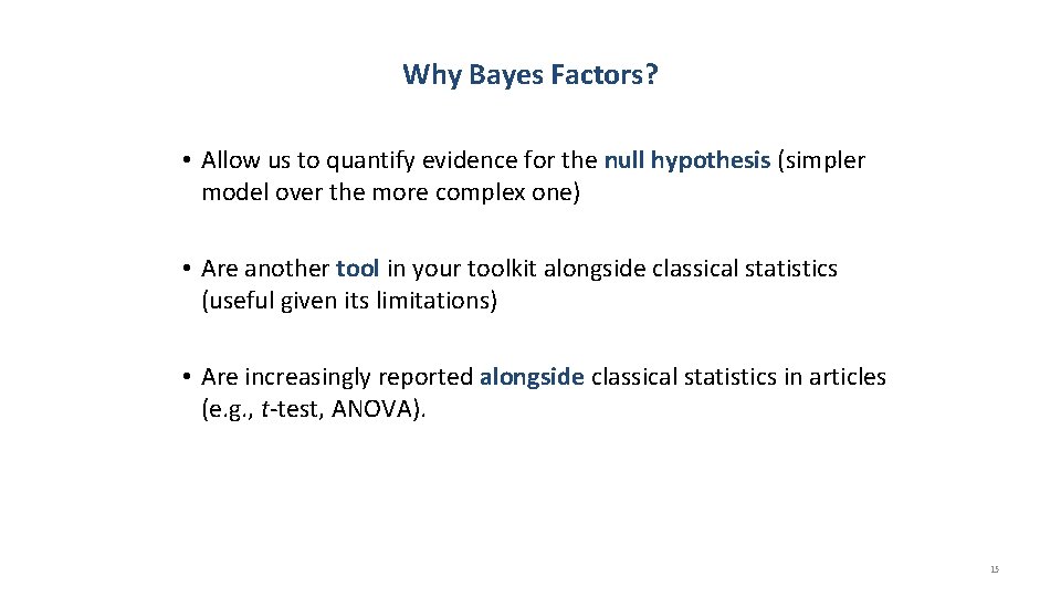 Why Bayes Factors? • Allow us to quantify evidence for the null hypothesis (simpler