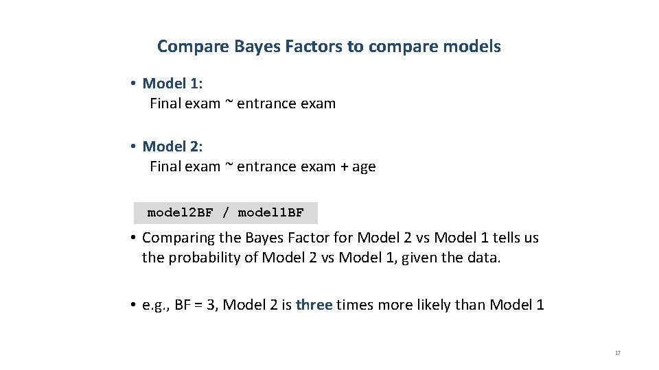Compare Bayes Factors to compare models • Model 1: Final exam ~ entrance exam
