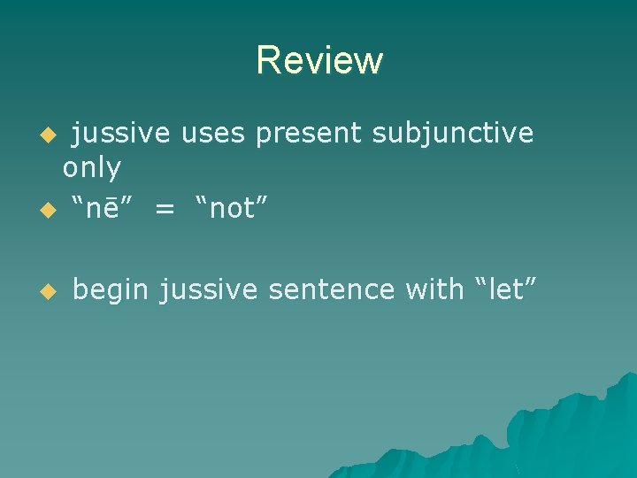 Review jussive uses present subjunctive only u “nē” = “not” u u begin jussive